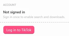 The ACCOUNT card in Settings while signed out: Not signed in, the line Sign in once to enable search and downloads. and the Log in to TikTok button