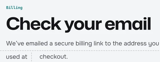 The Check your email page on our website, with the line We’ve emailed a secure billing link to the address you used at checkout.