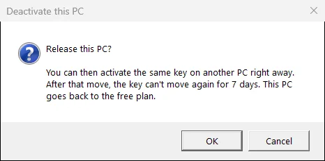 The Windows message box Deactivate this PC: Release this PC? You can then activate the same key on another PC right away. After that move, the key can’t move again for 7 days. This PC goes back to the free plan. with the buttons OK and Cancel